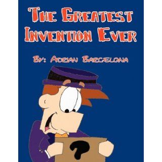 The Greatest Invention Ever Adrian Barcelona 9781456009441 Books