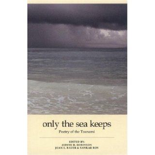 Only the Sea Keeps Poetry of the Tsunami Judith E. Anderson, Joan E. Bauer, Sankar Roy 9781896209692 Books