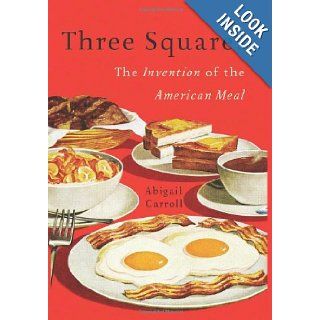 Three Squares The Invention of the American Meal Abigail Carroll 9780465025527 Books