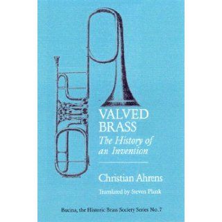 Valved Brass The History of an Invention (Bucina the Historic Brass Society Series No. 7) (Printed Case Cover) Christian Ahrens 9781576471371 Books
