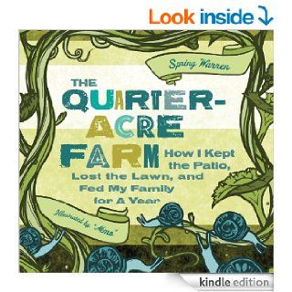 The Quarter Acre Farm How I Kept the Patio, Lost the Lawn, and Fed My Family for a Year   Kindle edition by Spring Warren, Jesse Pruet. Crafts, Hobbies & Home Kindle eBooks @ .