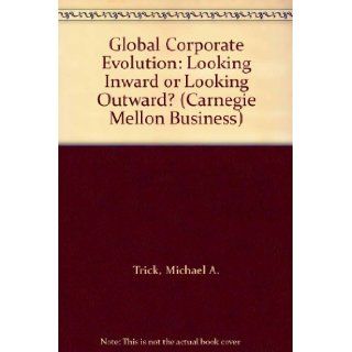 Global Corporate Evolution Looking Inward or Looking Outward? (Carnegie Mellon Business) Michael A. Trick 9780887484421 Books