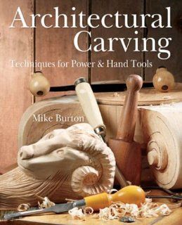 Architectural Carving Techniques for Power & Hand Tools Mike Burton 9780806969152 Books