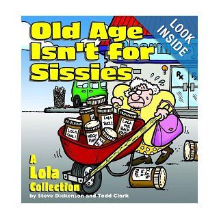 Old Age Isn'T For Sissies Steve Dickenson, Todd Clark 0050837204928 Books