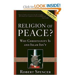 Religion of Peace? Why Christianity Is and Islam Isn't Robert Spencer Books