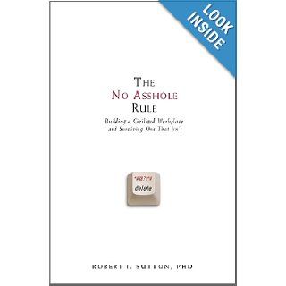 The No Asshole Rule Building a Civilized Workplace and Surviving One That Isn't Robert I. Sutton 9780446526562 Books