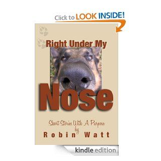 Right Under My Nose   Short Stories with a Purpose   Kindle edition by Robin Watt, Kaci Collins. Literature & Fiction Kindle eBooks @ .
