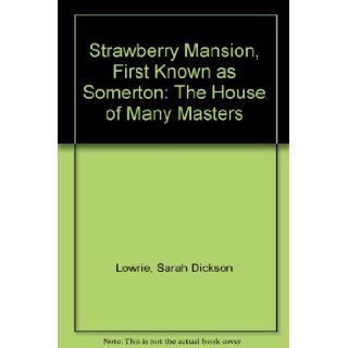 Strawberry mansion,  First known as Somerton, the house of many masters,  Sarah Dickson Lowrie Books
