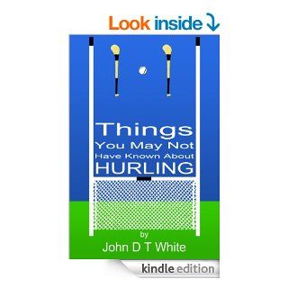 101 Things You May Not Have Known About Hurling eBook John DT White Kindle Store