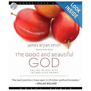 The Good and Beautiful God Falling in Love With the God Jesus Knows James Bryan Smith, Arthur Morey 9781596447974 Books