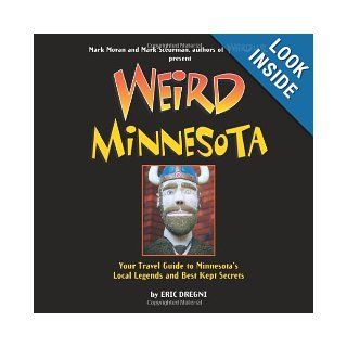 Weird Minnesota Your Travel Guide to Minnesota's Local Legends and Best Kept Secrets Eric Dregni, Mark Moran, Mark Sceurman 9781402788260 Books