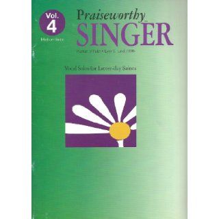 Praiseworthy Singer, Vol 4 for Medium Voice Vocal Solos for Latter day Saints Lynn S Lund 0093285016071 Books