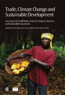Trade, Climate Change and Sustainable Development Key Issues for Small States, Least Developed Countries and Vulnerable Economies Moustapha Kamal Gueye, Malena Sell, Janet R. Strachan 9780850928815 Books