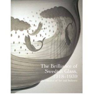 The Brilliance of Swedish Glass, 1918 39 An Alliance of Art, Design and Industry (Hardback)   Common Edited by Nina Stritzler Levine Edited by Derek E. Ostergard 0884260574927 Books