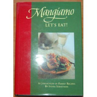 The Sebastiani Family Cookbook Mangiamo Let's Eat Sylvia Sebastiani Books