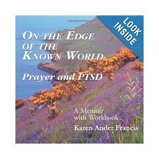 On The Edge of the Known World Prayer and PTSD Karen Ander Francis 9781467094467 Books