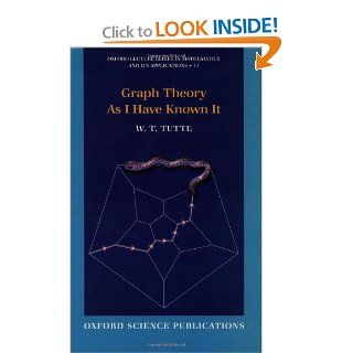 Graph Theory As I Have Known It (Oxford Lecture Series in Mathematics and Its Applications) W. T. Tutte 9780198502517 Books