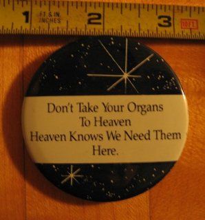 Don't Take Your Organs to Heaven , Heaven Knows We Need Them Here Pinback 