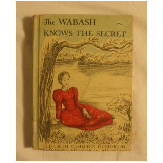The Wabash Knows the Secret (Cadmus Books) Elisabeth Hamilton Friermood, Grace Paull Books