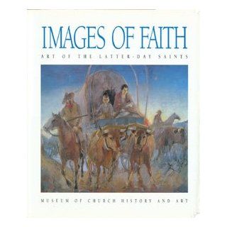 Images of Faith Art of the Latter Day Saints Richard G. Oman, Robert O. Davis, Utah) Museum of Church History and Art (Salt Lake City 9780875799124 Books