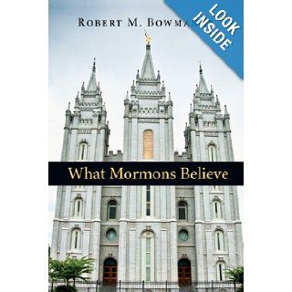 What Mormons Believe Robert M. Bowman Jr. 9780830837700 Books