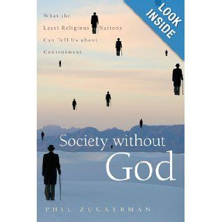 Society without God What the Least Religious Nations Can Tell Us About Contentment Phil Zuckerman 9780814797235 Books