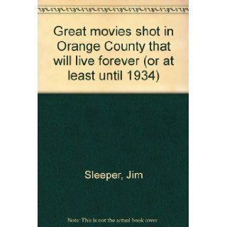 Great movies shot in Orange County that will live forever (or at least until 1934) Jim Sleeper Books