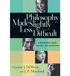 Philosophy Made Slightly Less Difficult A Beginner's Guide to Life's Big Questions Garrett J. DeWeese, J. P. Moreland 9780830827664 Books