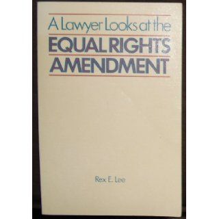 Lawyer Looks at the Equal Rights Amendment Rex E. Lee 9780842518833 Books