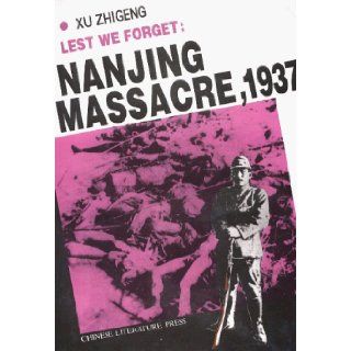 Lest We Forget  Nanjing Massacre, 1937 Xu Zhigeng, Xu Zhigeng, Wusun Lin, Tingquan Zhang 9787507103021 Books