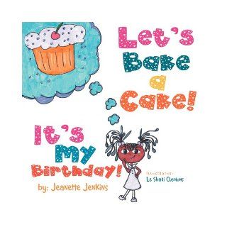 Let's Bake a Cake It's My Birthday Jeanette Jenkins 9781477112212 Books