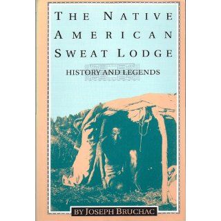 The Native American Sweat Lodge History and Legends Joseph Bruchac 9780895946362 Books