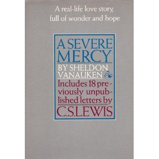 A SEVERE MERCY INCLUDING 18 PREVIOUSLY UNPUBLISHED LETTERS BY C.S. LEWIS Sheldon Vanauken Books