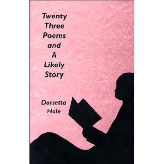 Twenty Three Poems and A Likely Story Dorsetta Hale 9780966065107 Books