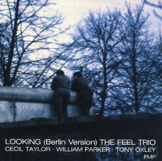 Cecil Taylor Looking (Berlin Version) the Feel Trio Music