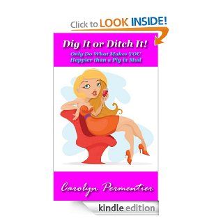 Dig It or Ditch It  Only Do What Makes YOU Happier Than a Pig in Mud eBook Carolyn Permentier Kindle Store