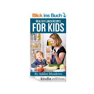 Healthy Lunch Recipes For Kids Quick & Easy Meals For Healthy Children, Parenting Has Never Been More Easy. (Healthy Recipes For Kids) eBook Ashlee Meadows Kindle Shop