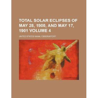 Total solar eclipses of May 28, 1900, and May 17, 1901 Volume 4 United States Naval Observatory 9781130123784 Books
