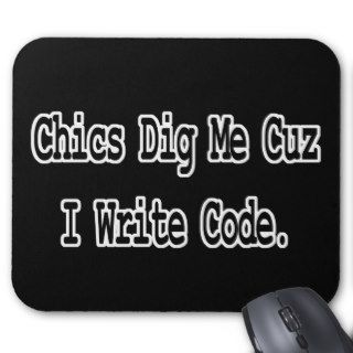 chics dig me cuz write code mouse pads