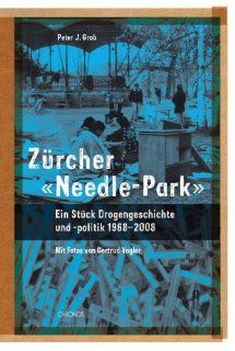 Zrcher Needle Park Ein Stck Drogengeschichte und  politik, 1968 2008 Peter Grob, Gertrud Vogler Bücher
