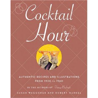 Cocktail Hour Authentic Recipes and Illustrations from 1920 to 1960 Susan Waggoner, Robert Markel 9781584794905 Books