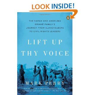 Lift Up Thy Voice The Sarah and Angelina Grimk Familys Journey from Slaveholders to Civil Rights Leaders Mark Perry 9780142001035 Books