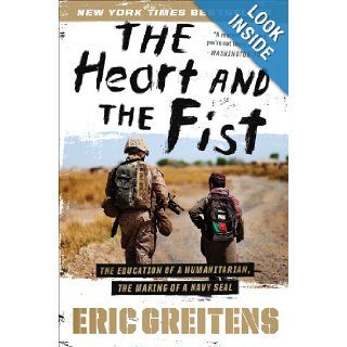 The Heart and the Fist The Education of a Humanitarian, the Making of a Navy SEAL Eric Greitens 8601400298152 Books