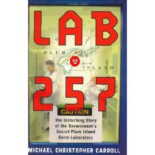 Lab 257 The Disturbing Story of the Government's Secret Plum Island Germ Laboratory Michael C. Carroll 9780060011413 Books