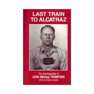 Last Train to Alcatraz The Autobiography of Leon (Whitey) Thompson Leon W Thompson Books