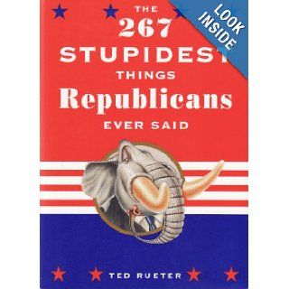 The 267 Stupidest Things Republicans Ever Said/ The 267 Stupidest Things Democrats Ever Said Ted Rueter 9780609806357 Books