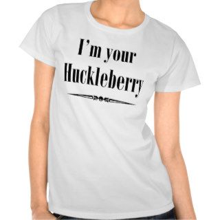 I'm your Huckleberry Shirts