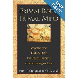 Primal Body, Primal Mind Beyond the Paleo Diet for Total Health and a Longer Life Nora T. Gedgaudas 9781594774133 Books