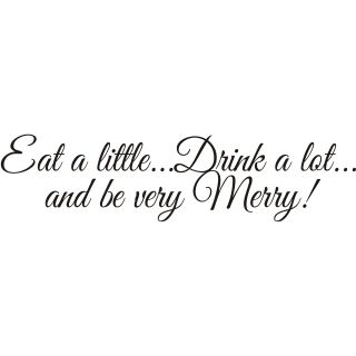 Eat A Little Drink A Lot And Be Very Merry  Vinyl Art Quote