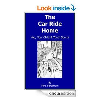 The Car Ride Home You, Your Child and Youth Sports eBook Mike Bergstrom Kindle Store